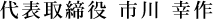 代表取締役社長 市川 幸作